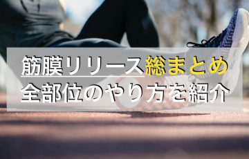 筋膜リリースの効果的なやり方を身体の部位ごとに紹介