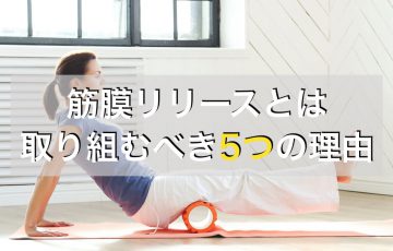 筋膜リリースとは。やる前に知っておきたい筋膜リリースの５つの効果